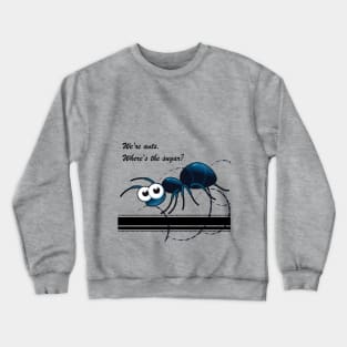 We're ants.  Where's the sugar? Crewneck Sweatshirt